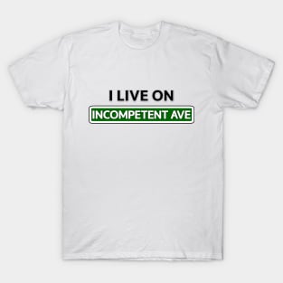 I live on Incompetent Ave T-Shirt